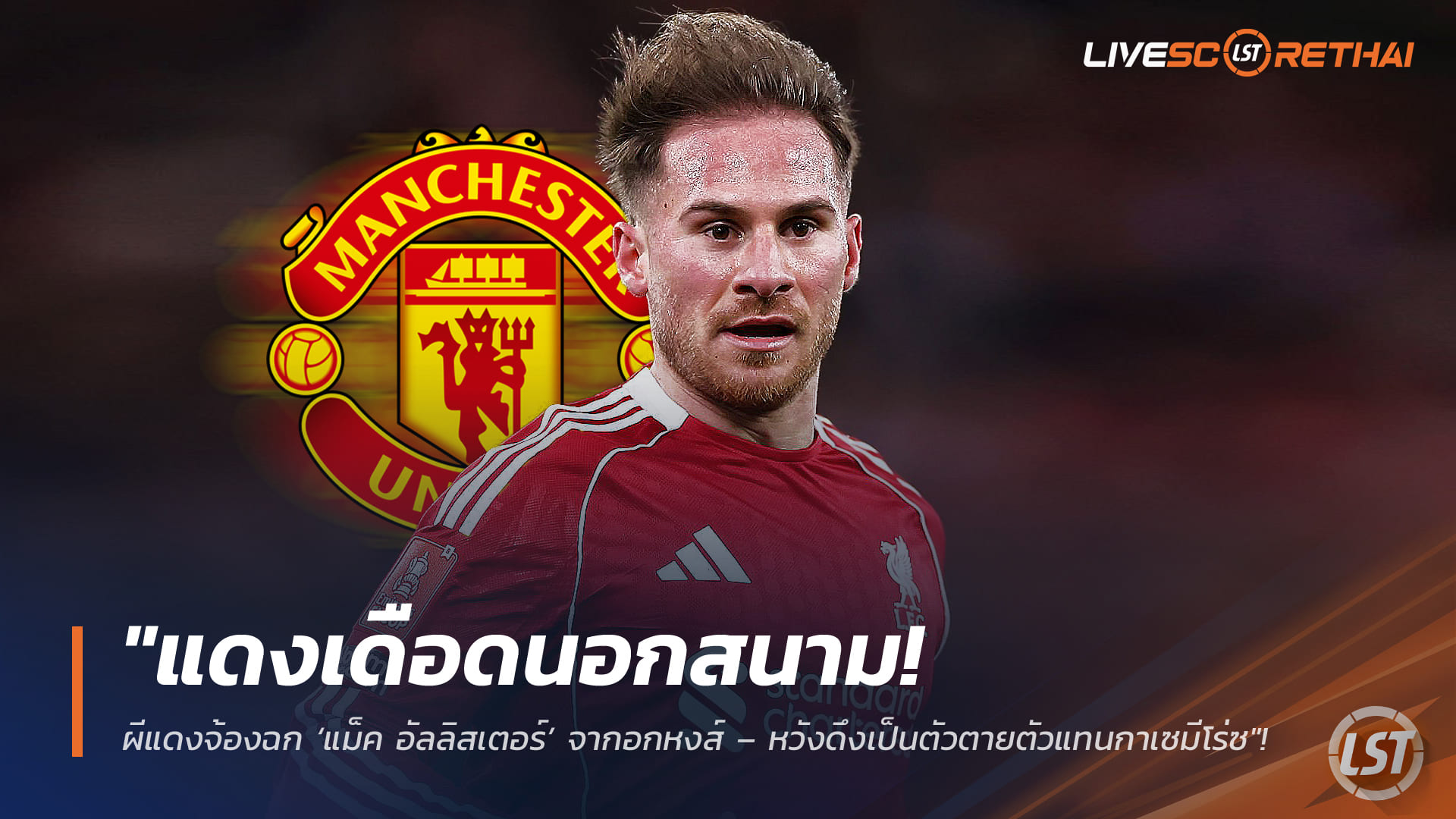 ข่าวฟุตบอล วันอังคาร ที่ 17 กุมพาพันธ์ 2568 : "แดงเดือดนอกสนาม! ผีแดงจ้องฉก ‘แม็ค อัลลิสเตอร์’ จากอกหงส์ – หวังดึงเป็นตัวตายตัวแทนกาเซมีโร่ซัมเมอร์ 2026"!