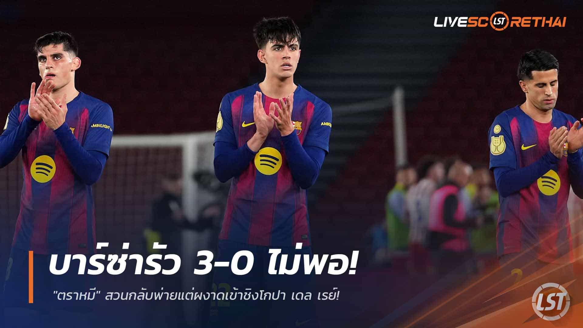 ข่าวฟุตบอล วันพุธ ที่ 4 มีนาคม 2568 : บาร์ซ่ารัว 3-0 ไม่พอ! "ตราหมี" สวนกลับพ่ายแต่ผงาดเข้าชิงโกปา เดล เรย์!